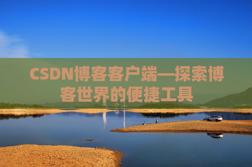 CSDN博客客户端—探索博客世界的便捷工具